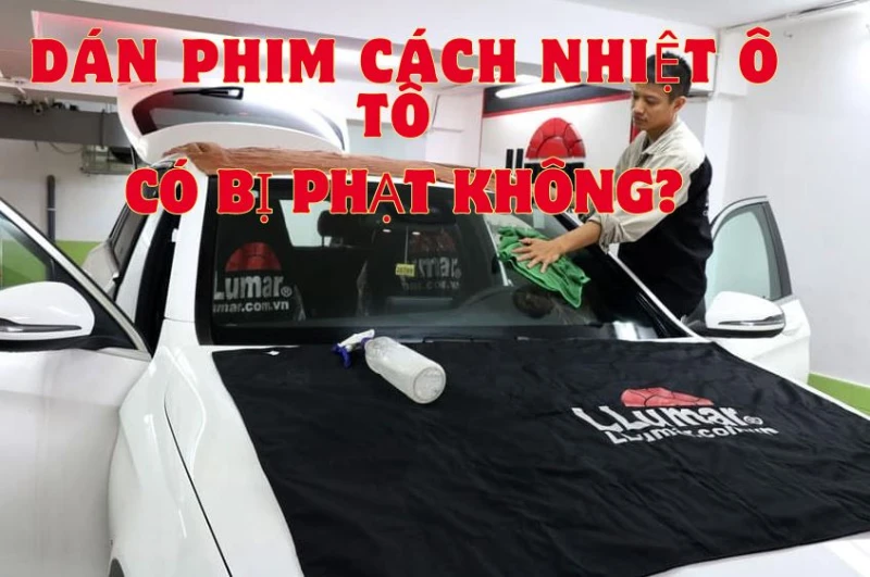 Dán phim cách nhiệt ô tô không hề bị phạt